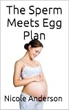 The Sperm Meets Egg Plan A Guide To Getting Pregnant In Two Months Or Less