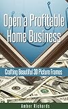 Open A Profitable Home Business Crafting Beautiful 3d Picture Frames English Edition