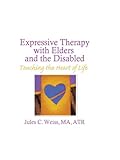 Expressive Therapy With Elders And The Disabled Touching The Heart Of Life English Edition