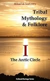 Tribal Mythology And Folklore The Arctic Circle Cultural Heritage Series Book 1 English Edition