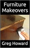 Furniture Makeovers A Simple Guide To Staining And Finishing Furniture English Edition