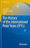 The History Of The International Polar Years Ipys From Pole To Pole English Edition