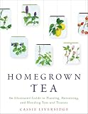 Homegrown Tea An Illustrated Guide To Planting Harvesting And Blending Teas And Tisanes English Edition