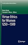 Virtue Ethics For Women 12501500 The New Synthese Historical Library Book 69 English Edition