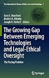 The Growing Gap Between Emerging Technologies And Legalethical Oversight The Pacing Problem The International Library Of Ethics Law And Technology Book 7 English Edition