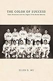 The Color Of Success Asian Americans And The Origins Of The Model Minority Politics And Society In Modern America English Edition