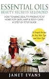 Essential Oils Beauty Secrets Reloaded How To Make Beauty Products At Home For Skin Hair Body Care A Step By Step Guide 70 Simple Recipes For Any Skin Type And Hair Type English Edition