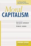 Moral Capitalism Reconciling Private Interest With The Public Good English Edition
