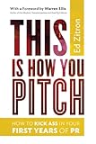 This Is How You Pitch How To Kick Ass In Your First Years Of Pr English Edition