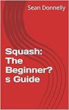 Squash The Beginners Guide English Edition