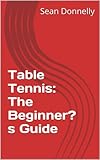 Table Tennis The Beginners Guide English Edition