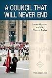 A Council That Will Never End Lumen Gentium And The Church Today English Edition