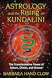 Astrology And The Rising Of Kundalini The Transformative Power Of Saturn Chiron And Uranus English Edition