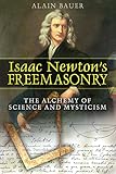Isaac Newtons Freemasonry The Alchemy Of Science And Mysticism English Edition