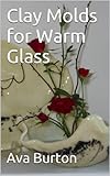 Clay Molds For Warm Glass English Edition
