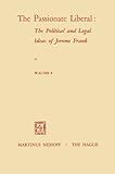The Passionate Liberal The Political And Legal Ideas Of Jerome Frank The Political And Legal Ideas Of Jerome N Frank English Edition