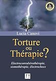 Torture Ou Thrapie La Vrit Sur Les Lectrochocs