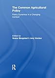 The Common Agricultural Policy Policy Dynamics In A Changing Context English Edition