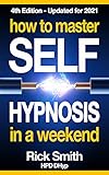 How To Master Selfhypnosis In A Weekend The Simple Systematic And Successful Way To Get Everything You Want English Edition