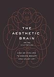 The Aesthetic Brain How We Evolved To Desire Beauty And Enjoy Art English Edition