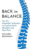 Back In Balance Use The Alexander Technique To Combat Neck Shoulder And Back Pain English Edition