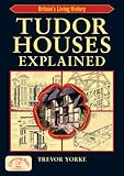 Tudor Houses Explained Britains Living History Britains Living History English Edition