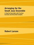 Arranging For The Small Jazz Ensemble A Stepbystep Guide With Practical Exercises And Recorded Examples English Edition
