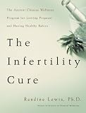 The Infertility Cure The Ancient Chinese Wellness Program For Getting Pregnant And Having Healthy Babies English Edition