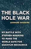 The Black Hole War My Battle With Stephen Hawking To Make The World Safe For Quantum Mechanics English Edition