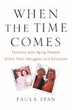 When The Time Comes Families With Aging Parents Share Their Struggles And Solutions English Edition