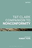 Tt Clark Companion To Nonconformity Bloomsbury Companions English Edition