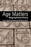 Age Matters Realigning Feminist Thinking English Edition