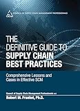 The Definitive Guide To Supply Chain Best Practices Comprehensive Lessons And Cases In Effective Scm Council Of Supply Chain Management Professionals English Edition