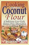 Cooking With Coconut Flour A Delicious Lowcarb Glutenfree Alternative To Wheat English Edition