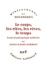 Le Corps, Les Rites, Les R%C3%AAves, Le Temps: Essais D'anthropologie M%C3%A9di%C3%A9vale (biblioth%C3%A8que Des Histoires)
