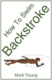 How To Swim Backstroke A Stepbystep Guide For Beginners Learning Backstroke Technique English Edition