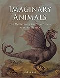 Imaginary Animals The Monstrous The Wondrous And The Human English Edition