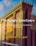 The Kingly Sanctuary An Exploration Of Some Underlying Principles Of Judaism For A Jewish Student Who Has Become Disillusioned English Edition