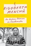 I Rigoberta Menchu An Indian Woman In Guatemala