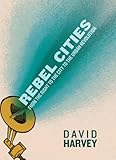 Rebel Cities From The Right To The City To The Urban Revolution English Edition