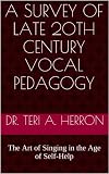 A Survey Of Late 20th Century Vocal Pedagogy The Art Of Singing In The Age Of Selfhelp English Edition