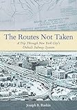 The Routes Not Taken A Trip Through New York Citys Unbuilt Subway System
