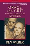 Grace And Grit Spirituality And Healing In The Life And Death Of Treya Killam Wilber English Edition