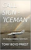 Call Sign Iceman An Alaskan Aviation Adventure English Edition