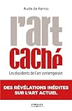 Lart Cach Les Dissidents De Lart Contemporain Des Rvlations Indites Sur Lart Actuel