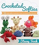 Crocheted Softies 18 Adorable Animals From Around The World English Edition