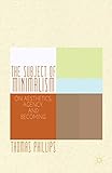 The Subject Of Minimalism On Aesthetics Agency And Becoming English Edition
