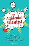 The Accidental Scientist The Role Of Chance And Luck In Scientific Discovery English Edition