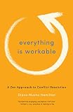 Everything Is Workable A Zen Approach To Conflict Resolution English Edition