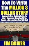 How To Write The Million Dollar Story Complete Stepbystep Guide To Story Structure Helps You Write Novels Screenplays That Will Sell Fastest Way The Art Of Story English Edition